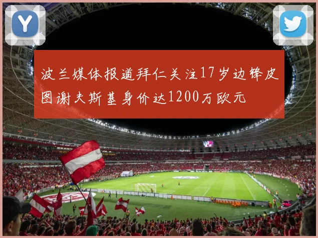 波兰媒体报道拜仁关注17岁边锋皮图谢夫斯基身价达1200万欧元