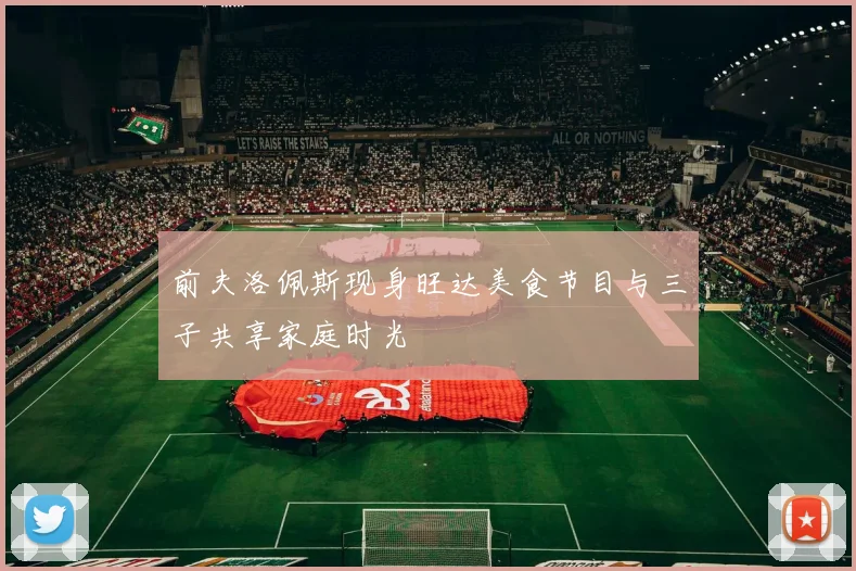 前夫洛佩斯现身旺达美食节目与三子共享家庭时光