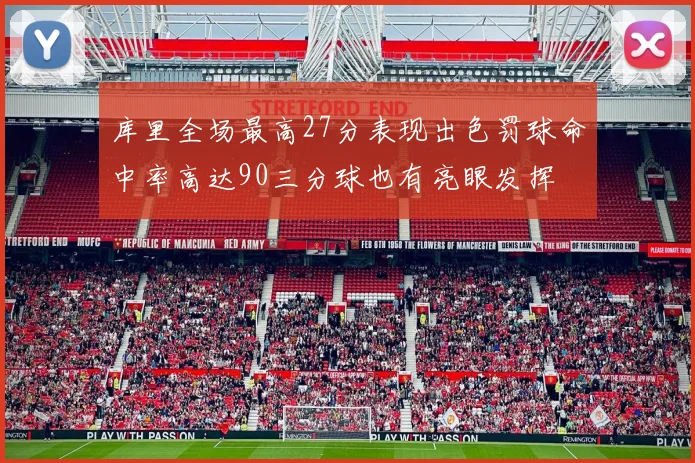 库里全场最高27分表现出色罚球命中率高达90三分球也有亮眼发挥
