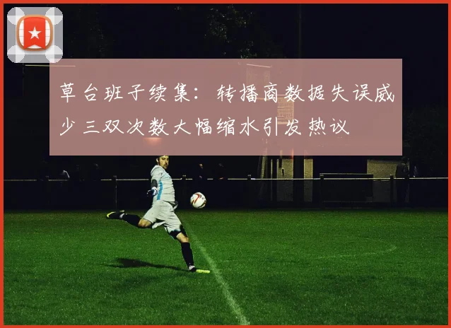 草台班子续集：转播商数据失误威少三双次数大幅缩水引发热议