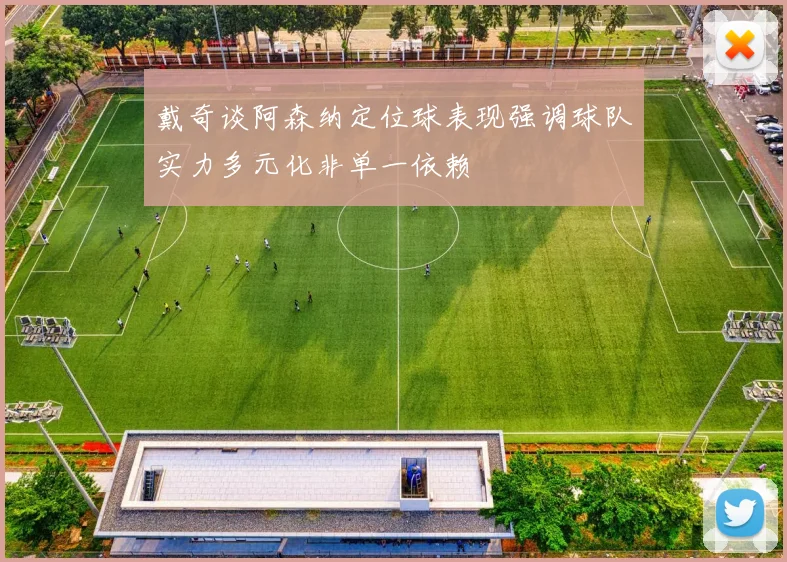 戴奇谈阿森纳定位球表现强调球队实力多元化非单一依赖
